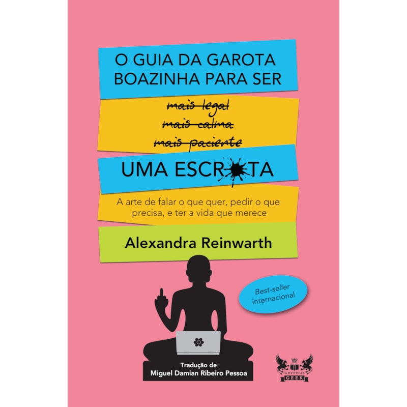 O GUIA DA GAROTA BOAZINHA PARA SER UMA ESCR*TA: A ARTE DE FALAR O QUE QUER, PEDIR O QUE PRECISA, E TER A VIDA QUE MERECE