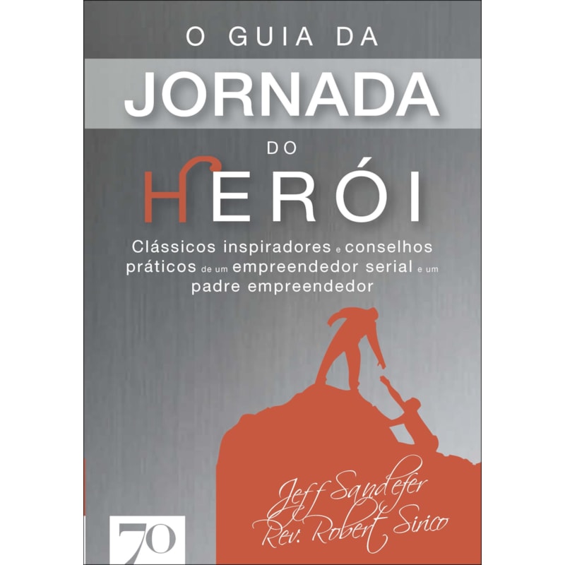 O guia da jornada do herói: clássicos inspiradores e conselhos práticos de um empreendedor serial e um padre empreendedor