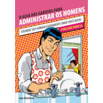 O GUIA DAS GAROTAS PARA ADMINISTRAR OS HOMENS O GUIA DAS GAROTAS PARA ADMINISTRAR OS HOMENS