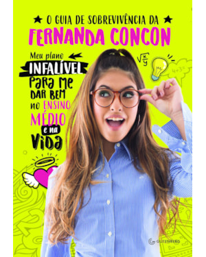 O GUIA DE SOBREVIVÊNCIA DA FERNANDA CONCON: MEU PLANO INFALÍVEL PARA ME DAR BEM NO ENSINO MÉDIO E NA VIDA