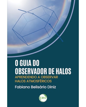O GUIA DO OBSERVADOR DE HALOS: APRENDENDO A OBSERVAR HALOS ATMOSFÉRICOS