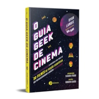 O guia geek de cinema: a história por trás de 30 filmes de ficção científica que revolucionaram o gênero