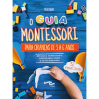 O GUIA MONTESSORI PARA CRIANÇAS DE 3 A 6 ANOS - ESTIMULE CURIOSIDADE, RESPONSABILIDADE E AUTOCONFIANÇA