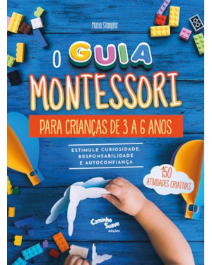 O GUIA MONTESSORI PARA CRIANÇAS DE 3 A 6 ANOS - ESTIMULE CURIOSIDADE, RESPONSABILIDADE E AUTOCONFIANÇA