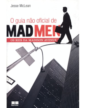 O GUIA NÃO OFICIAL DE MAD MEN: OS REIS DA MADISON AVENUE: OS REIS DA MADISON AVENUE