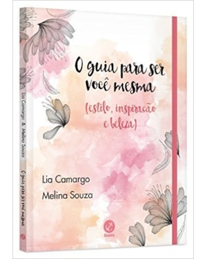 O GUIA PARA SER VOCÊ MESMA (ESTILO, INSPIRAÇÃO E BELEZA)