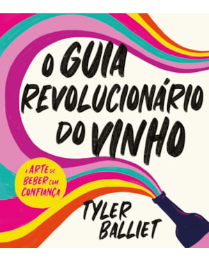 O GUIA REVOLUCIONÁRIO DO VINHO: A ARTE DE BEBER COM CONFIANÇA