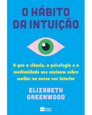 O HÁBITO DA INTUIÇÃO: O QUE A CIÊNCIA, A PSICOLOGIA E A MEDIUNIDADE NOS ENSINAM SOBRE CONFIAR NA NOSSA VOZ INTERIOR