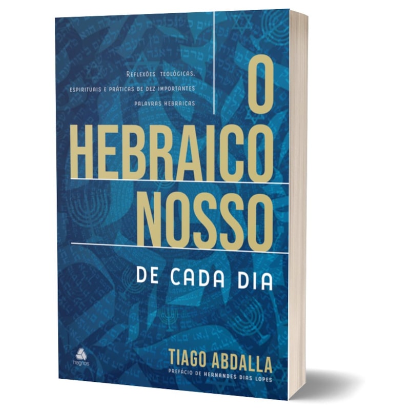 O Hebraico nosso de cada dia: reflexões teológicas, espirituais e práticas de dez importantes palavras hebraicas