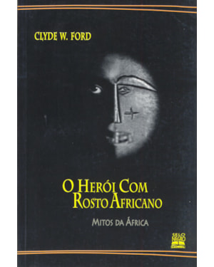 O HERÓI COM ROSTO AFRICANO: MITOS DA ÁFRICA