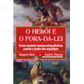 O herói e o fora da lei: como construir marcas ...