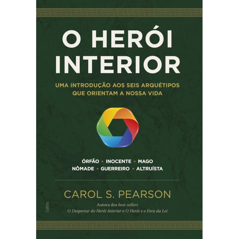 O herói interior: uma introdução aos seis arquétipos que orientam a nossa vida
