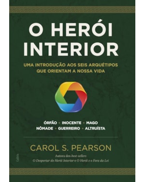 O herói interior: uma introdução aos seis arquétipos que orientam a nossa vida