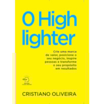 O highlighter: crie uma marca de valor, posicione o seu negócio, inspire pessoas e transforme o seu propósito em resultados