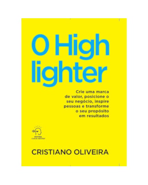 O highlighter: crie uma marca de valor, posicione o seu negócio, inspire pessoas e transforme o seu propósito em resultados
