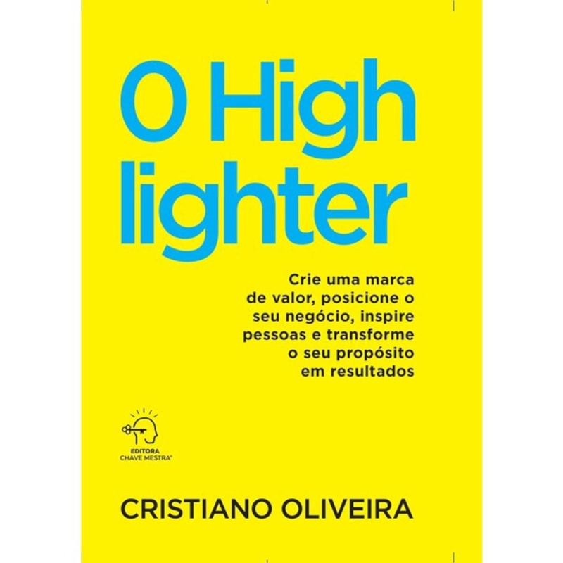 O highlighter: crie uma marca de valor, posicione o seu negócio, inspire pessoas e transforme o seu propósito em resultados