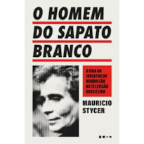 O homem do sapato branco: a vida do inventor do mundo cão na televisão brasileira