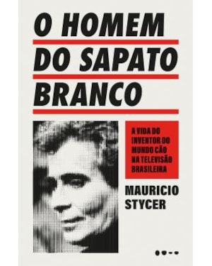 O homem do sapato branco: a vida do inventor do mundo cão na televisão brasileira