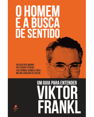 O HOMEM E A BUSCA DE SENTIDO: UM GUIA PARA ENTENDER VIKTOR FRANKL