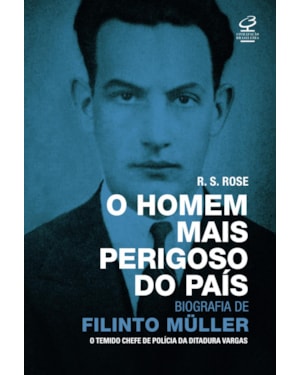 O HOMEM MAIS PERIGOSO DO PAÍS: BIOGRAFIA DE FILINTO MÜLLER