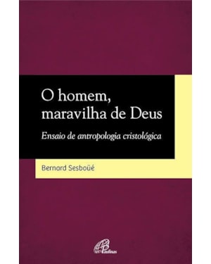 O homem, maravilha de Deus: ensaio de antropologia cristológica