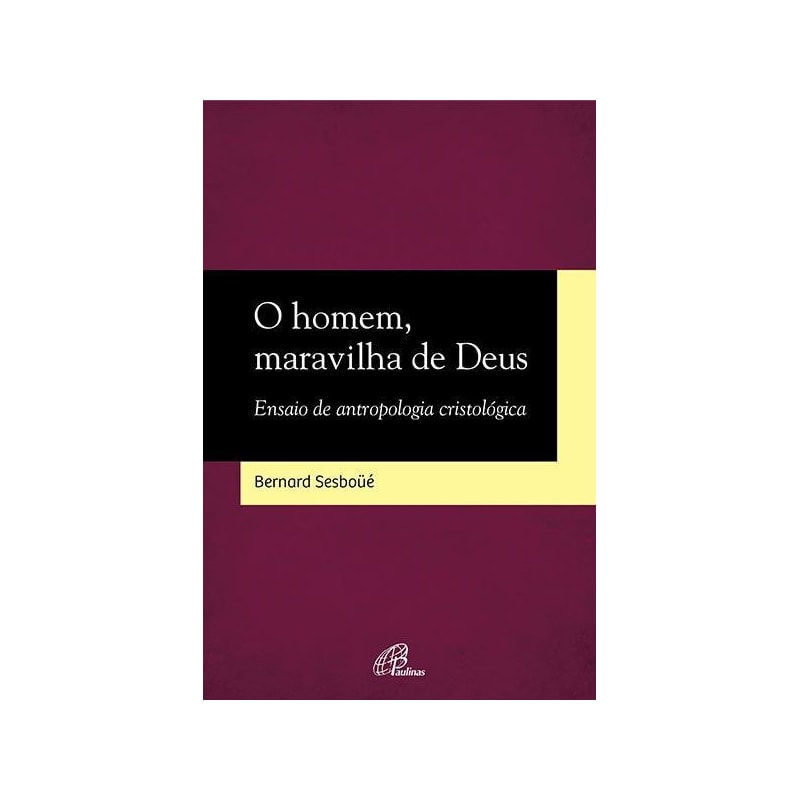 O homem, maravilha de Deus: ensaio de antropologia cristológica