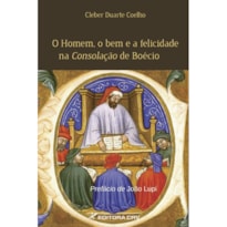 O HOMEM, O BEM E A FELICIDADE NA CONSOLAÇÃO DE BOÉCIO