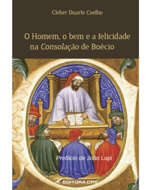 O HOMEM, O BEM E A FELICIDADE NA CONSOLAÇÃO DE BOÉCIO