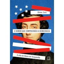 O HOMEM QUE COMPREENDEU A DEMOCRACIA: A VIDA DE ALEXIS DE TOCQUEVILLE