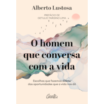 O HOMEM QUE CONVERSA COM A VIDA: ESCOLHAS QUE FAZEMOS DIANTE DAS OPORTUNIDADES QUE A VIDA NOS DÁ