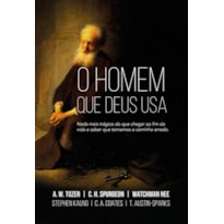 O HOMEM QUE DEUS USA: NADA MAIS TRÁGICO DO QUE CHEGAR AO FIM DA VIDA E SABER QUE TOMAMOS O CAMINHO ERRADO