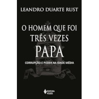 O HOMEM QUE FOI TRÊS VEZES PAPA: CORRUPÇÃO E PODER NA IDADE MÉDIA