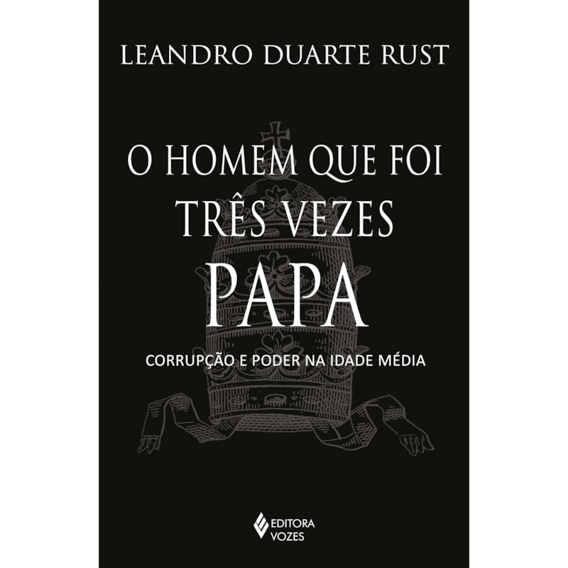 O HOMEM QUE FOI TRÊS VEZES PAPA: CORRUPÇÃO E PODER NA IDADE MÉDIA