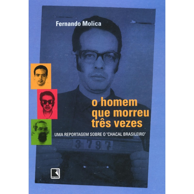 O HOMEM QUE MORREU TRÊS VEZES: UMA REPORTAGEM SOBRE O CHACAL BRASILEIRO: UMA REPORTAGEM SOBRE O CHACAL BRASILEIRO