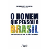 O HOMEM QUE PENSOU O BRASIL: TRAJETÓRIA INTELECTUAL DE ROBERTO CAMPOS