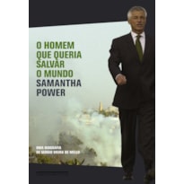 O HOMEM QUE QUERIA SALVAR O MUNDO: UMA BIOGRAFIA DE SERGIO VIEIRA DE MELLO