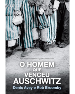 O HOMEM QUE VENCEU AUSCHWITZ