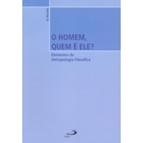 O homem, quem é ele?: elementos de antropologia filosófica