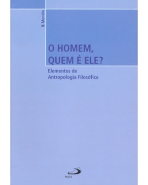 O homem, quem é ele?: elementos de antropologia filosófica