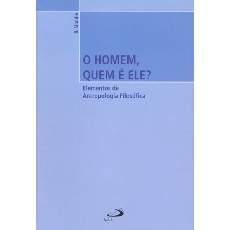 O homem, quem é ele?: elementos de antropologia filosófica