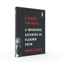 O HOMEM SEM ROSTO: A IMPROVÁVEL ASCENSÃO DE VLADIMIR PUTIN