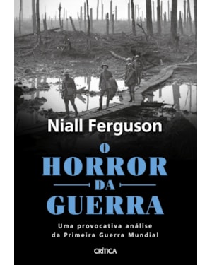 O HORROR DA GUERRA: UMA PROVOCATIVA ANÁLISE DA PRIMEIRA GUERRA MUNDIAL - 2ª EDIÇÃO