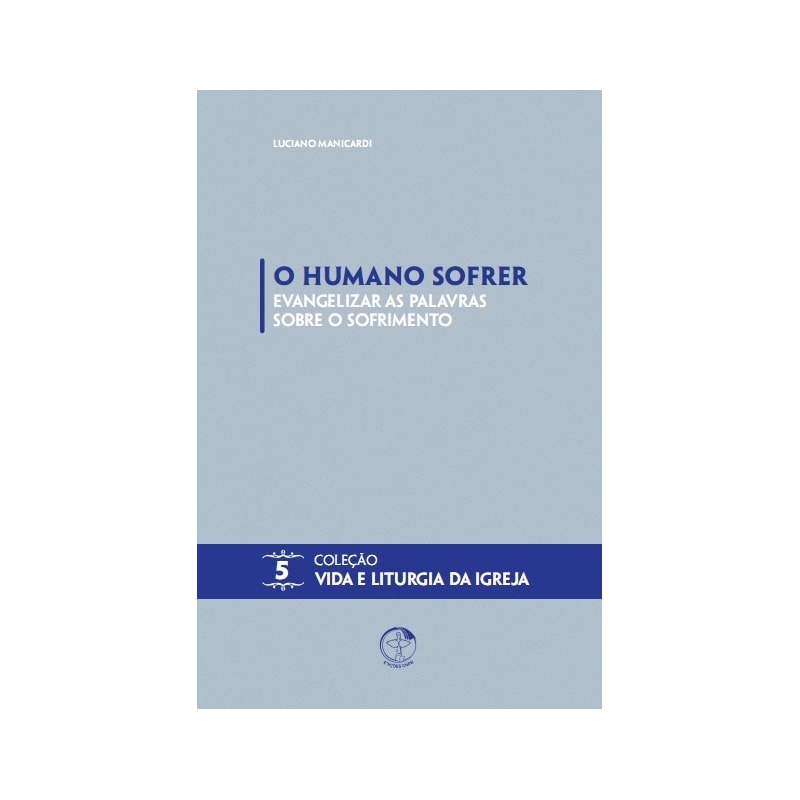 O humano sofrer: evangelizar as palavras sobre o sofrimento - Vida e Liturgia vol. 5