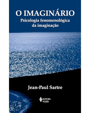 O IMAGINÁRIO: PSICOLOGIA FENOMENOLÓGICA DA IMAGINAÇÃO
