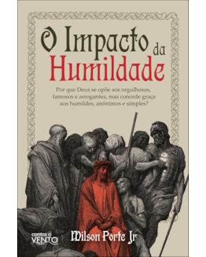 O impacto da humildade: por que Deus se opõe aos orgulhosos, famosos e arrogantes, mas concede graça aos humildes, anônimos e simples