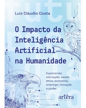 O IMPACTO DA INTELIGÊNCIA ARTIFICIAL NA HUMANIDADE: EXPLORANDO EDUCAÇÃO, SAÚDE, ÉTICA, ECONOMIA, EMPREGO, INOVAÇÃO E PODER
