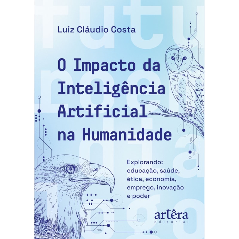 O IMPACTO DA INTELIGÊNCIA ARTIFICIAL NA HUMANIDADE: EXPLORANDO EDUCAÇÃO, SAÚDE, ÉTICA, ECONOMIA, EMPREGO, INOVAÇÃO E PODER