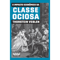 O IMPACTO ECONÔMICO DA CLASSE OCIOSA