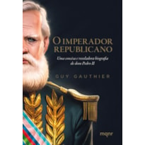 O IMPERADOR REPUBLICANO - UMA CONCISA E REVELADORA BIOGRAFIA DE DOM PEDRO II