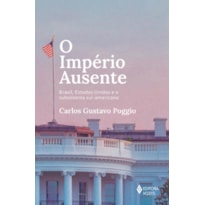 O IMPÉRIO AUSENTE: BRASIL, ESTADOS UNIDOS E O SUBSISTEMA SUL-AMERICANO